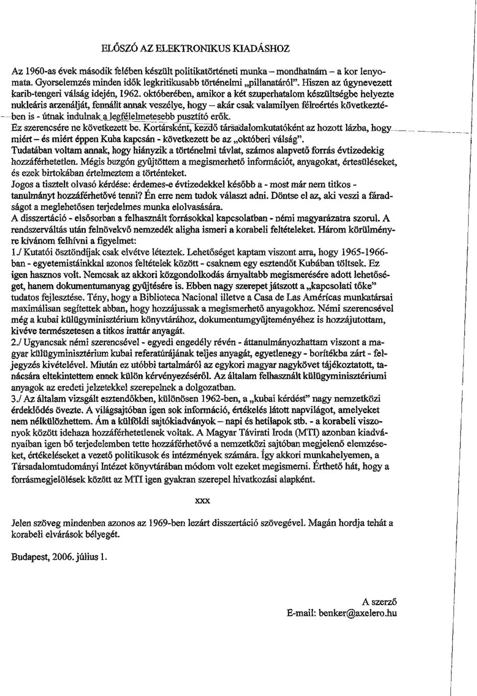 októberében, amikor a két szuperhatalom készültségbe helyezte nukleáris arzenálját, fennállt annak veszélye, hogy akár csak valamilyen felreértés következtében is -útnakindulnak^alegfelelmetesebb