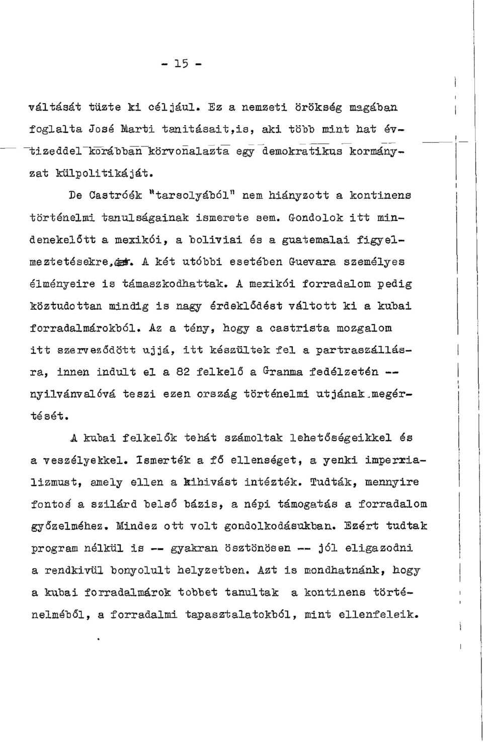 A két utóbbi esetében Q-uevara személyes élményeire is támaszkodhattak. A mexikói forradalom pedig köztudottan mindig is nagy érdeklődést váltott ki a kubai forradalmárokból.