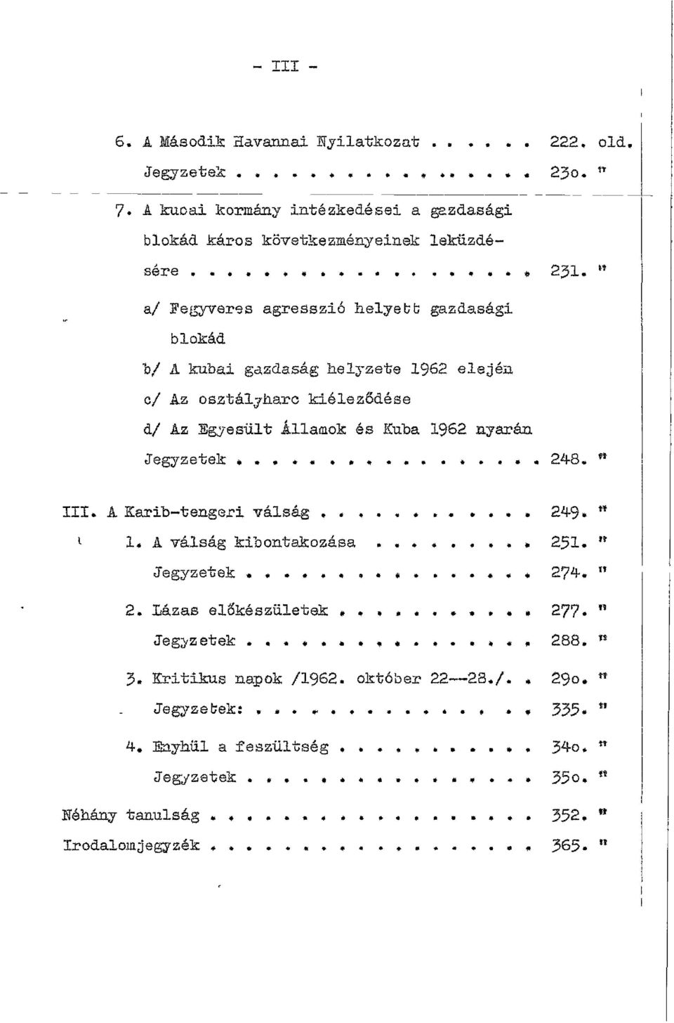 A Karib-tengeri válság.,,....,,., 249 * í l, A válság kibontakozása..,..... * 251. " Jegyzetek,..,.,. * *..... < * 2?4. " 2. Lázas előkészületek *., *..., 2??. " Jegyzetek.. * *... i *.... * * * 288.