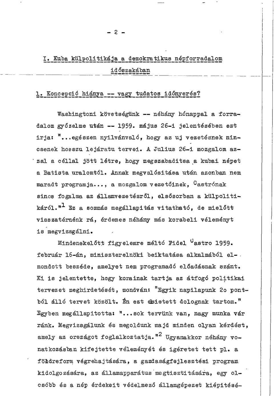 A Július 26-i mozgalom azzal a céllal jött létre, hogy megszabadítsa ^a kubai népet a Batista uralomtól. Annak megvalósítása után azonban nem maradt programja.