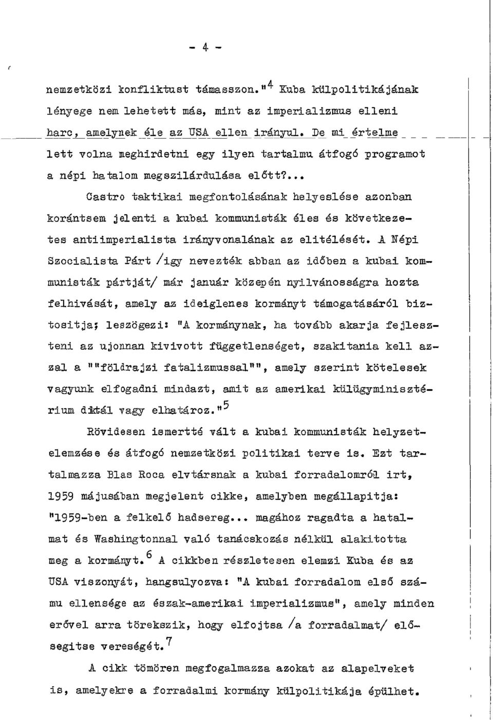 ... Castro taktikai megfontolásának helyeslése azonban korántsem jelenti a kubai kommunisták éles és következetes antiimperialista irányvonalának az elitélését.