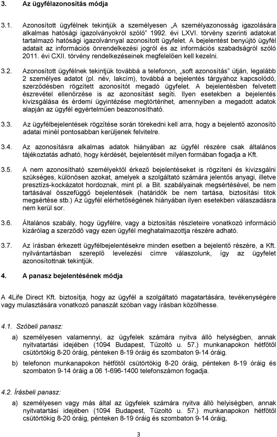 évi CXII. törvény rendelkezéseinek megfelelően kell kezelni. 3.2. Azonosított ügyfélnek tekintjük továbbá a telefonon, soft azonosítás útján, legalább 2 személyes adatot (pl.