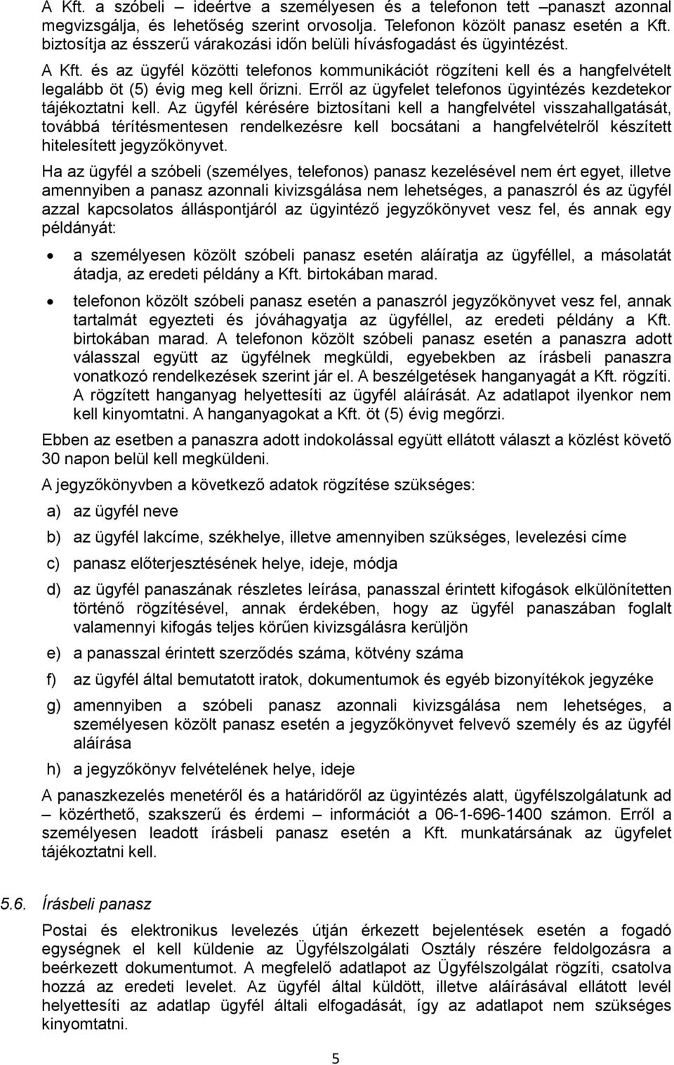 Erről az ügyfelet telefonos ügyintézés kezdetekor tájékoztatni kell.