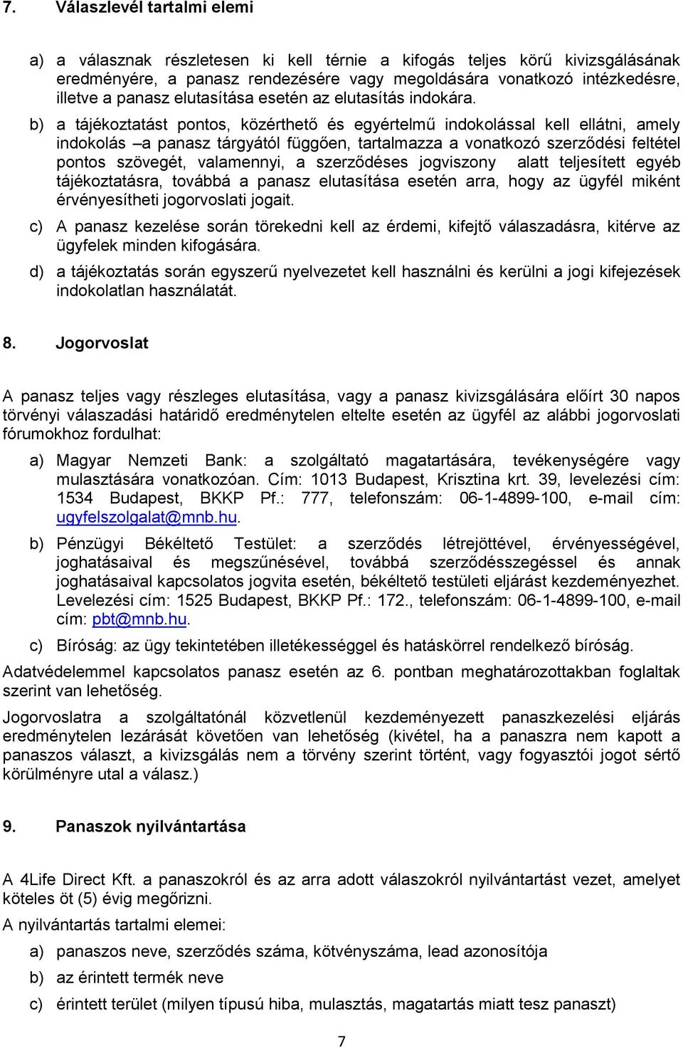 b) a tájékoztatást pontos, közérthető és egyértelmű indokolással kell ellátni, amely indokolás a panasz tárgyától függően, tartalmazza a vonatkozó szerződési feltétel pontos szövegét, valamennyi, a