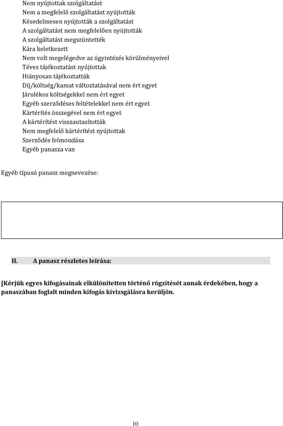 egyet Egyéb szerződéses feltételekkel nem ért egyet Kártérítés összegével nem ért egyet A kártérítést visszautasították Nem megfelelő kártérítést nyújtottak Szerződés felmondása Egyéb panasza van