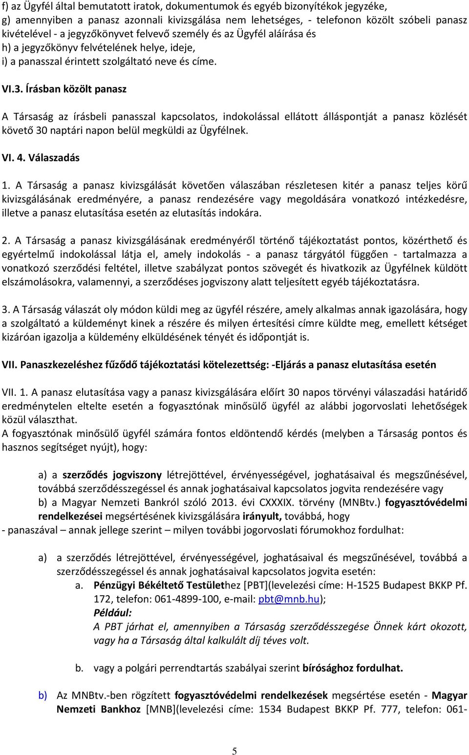 Írásban közölt panasz A Társaság az írásbeli panasszal kapcsolatos, indokolással ellátott álláspontját a panasz közlését követő 30 naptári napon belül megküldi az Ügyfélnek. VI. 4. Válaszadás 1.