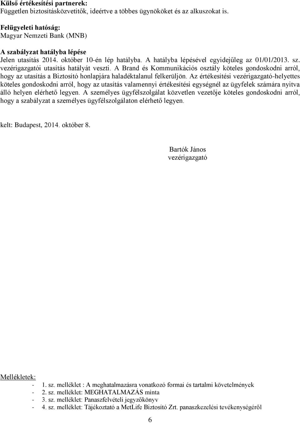 A Brand és Kommunikációs osztály köteles gondoskodni arról, hogy az utasítás a Biztosító honlapjára haladéktalanul felkerüljön.