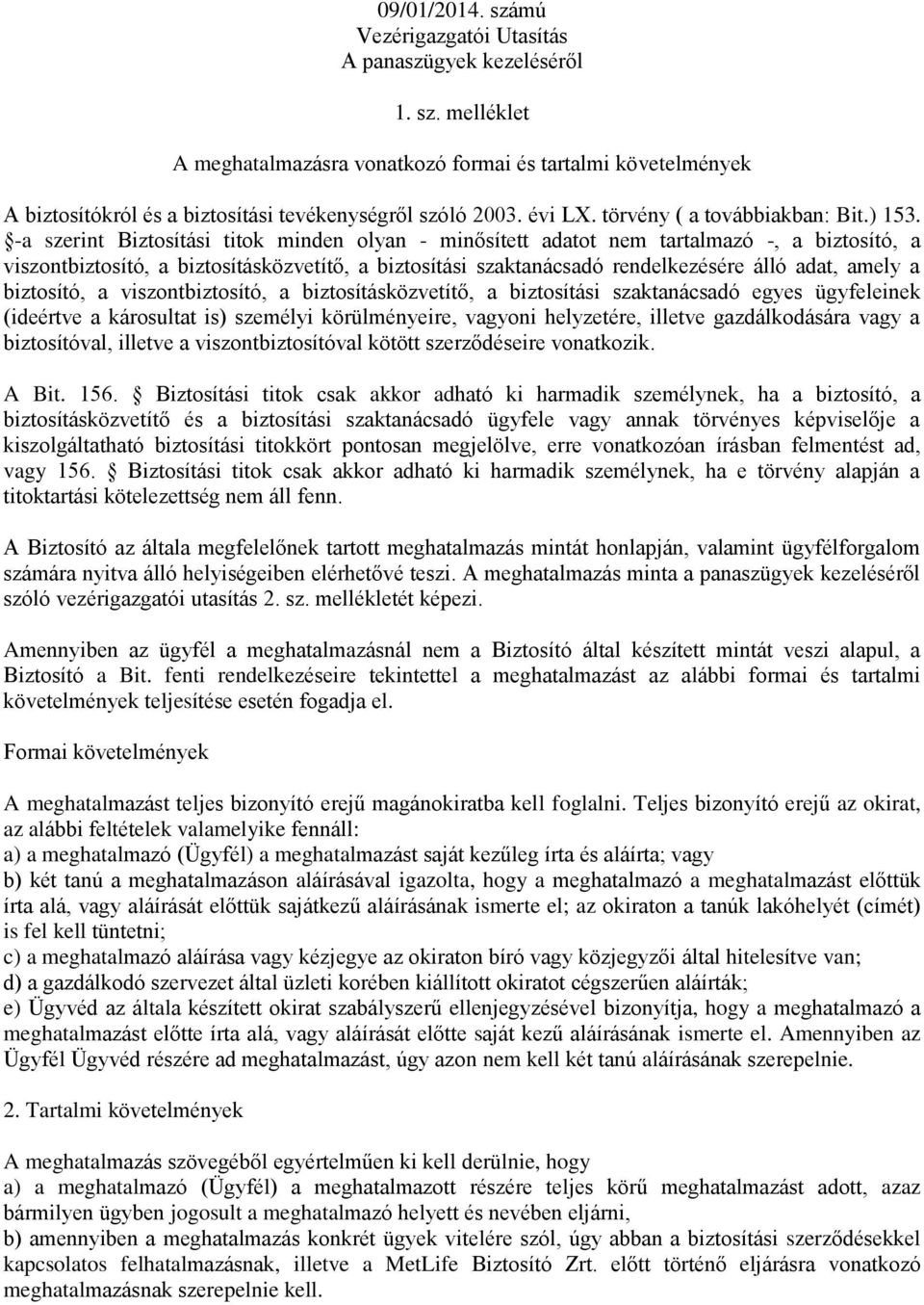 -a szerint Biztosítási titok minden olyan - minősített adatot nem tartalmazó -, a biztosító, a viszontbiztosító, a biztosításközvetítő, a biztosítási szaktanácsadó rendelkezésére álló adat, amely a