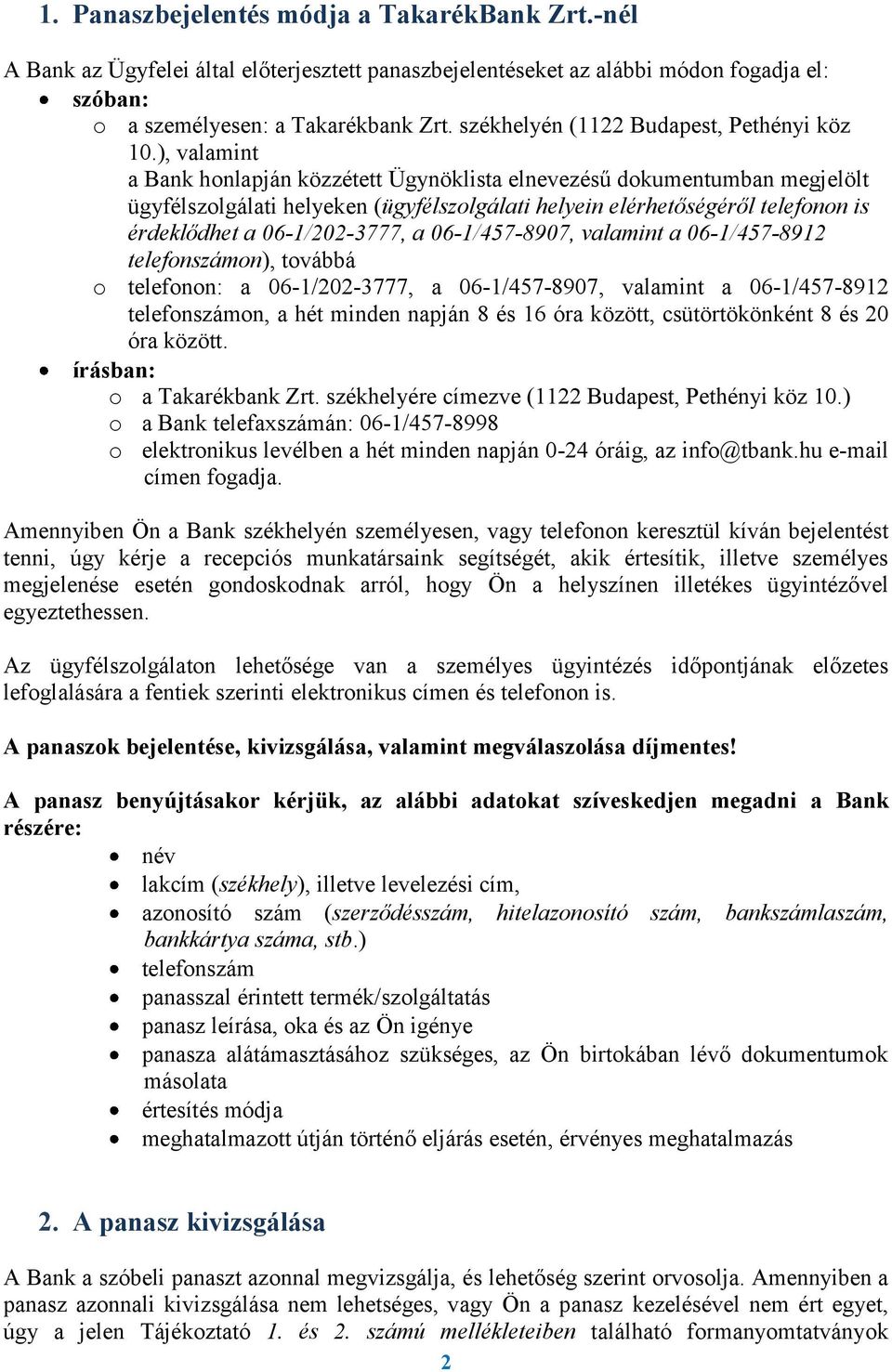 ), valamint a Bank honlapján közzétett Ügynöklista elnevezésű dokumentumban megjelölt ügyfélszolgálati helyeken (ügyfélszolgálati helyein elérhetőségéről telefonon is érdeklődhet a 06-1/202-3777, a