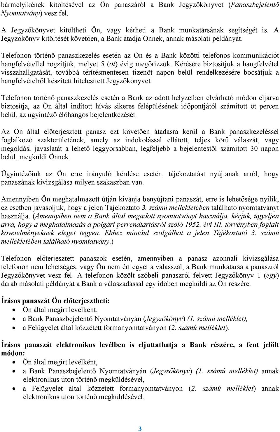 Telefonon történő panaszkezelés esetén az Ön és a Bank közötti telefonos kommunikációt hangfelvétellel rögzítjük, melyet 5 (öt) évig megőrizzük.