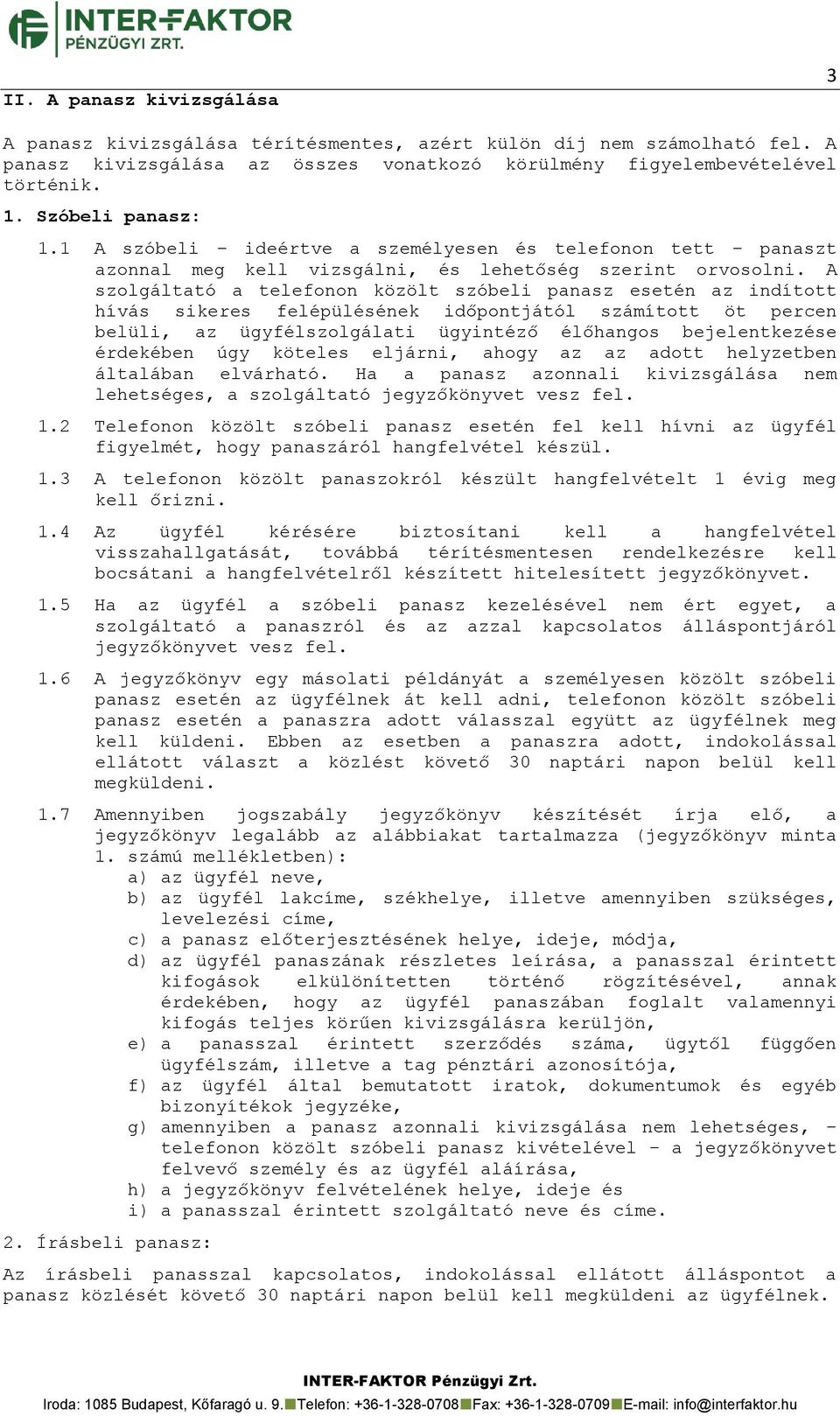 A szolgáltató a telefonon közölt szóbeli panasz esetén az indított hívás sikeres felépülésének időpontjától számított öt percen belüli, az ügyfélszolgálati ügyintéző élőhangos bejelentkezése