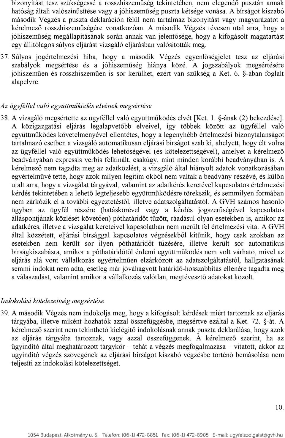 A második Végzés tévesen utal arra, hogy a jóhiszeműség megállapításának során annak van jelentősége, hogy a kifogásolt magatartást egy állítólagos súlyos eljárást vizsgáló eljárásban valósították