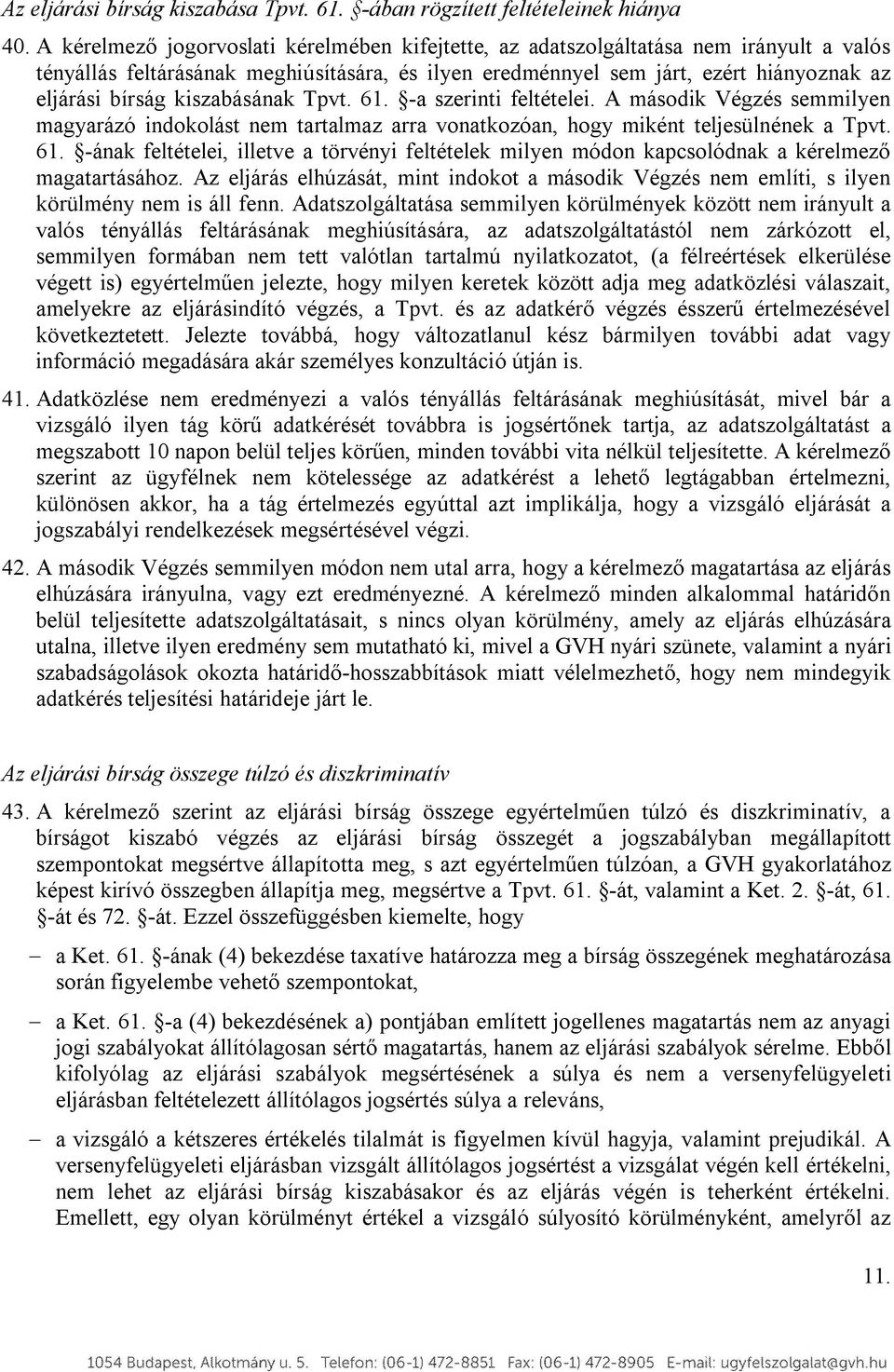 kiszabásának Tpvt. 61. -a szerinti feltételei. A második Végzés semmilyen magyarázó indokolást nem tartalmaz arra vonatkozóan, hogy miként teljesülnének a Tpvt. 61. -ának feltételei, illetve a törvényi feltételek milyen módon kapcsolódnak a kérelmező magatartásához.