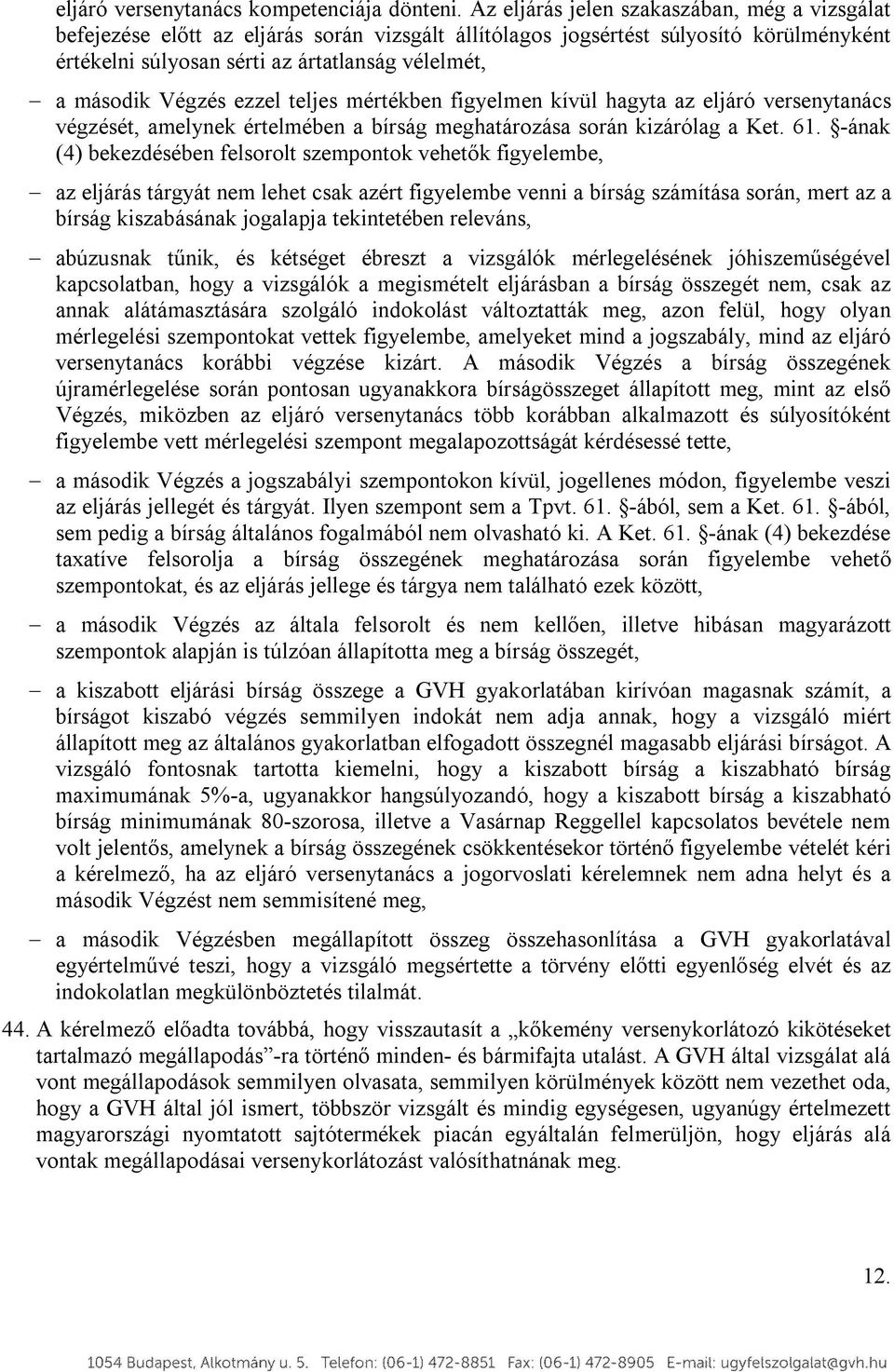 Végzés ezzel teljes mértékben figyelmen kívül hagyta az eljáró versenytanács végzését, amelynek értelmében a bírság meghatározása során kizárólag a Ket. 61.