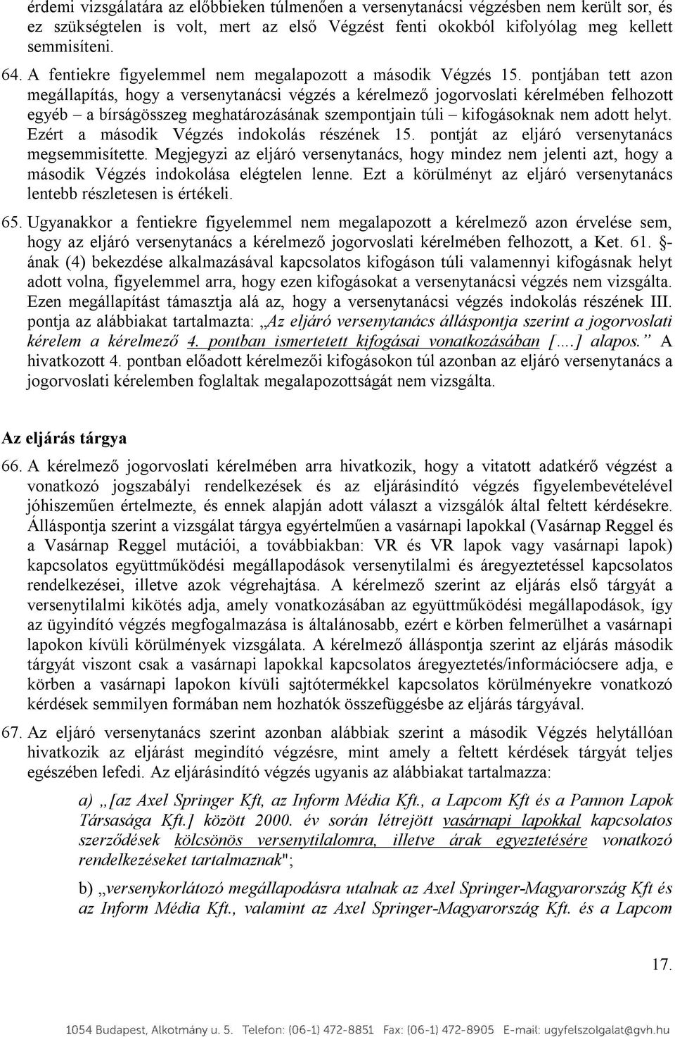 pontjában tett azon megállapítás, hogy a versenytanácsi végzés a kérelmező jogorvoslati kérelmében felhozott egyéb a bírságösszeg meghatározásának szempontjain túli kifogásoknak nem adott helyt.