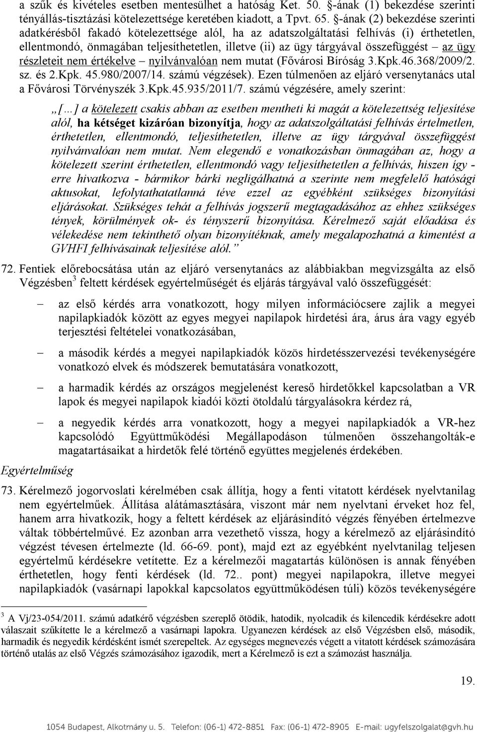 összefüggést az ügy részleteit nem értékelve nyilvánvalóan nem mutat (Fővárosi Bíróság 3.Kpk.46.368/2009/2. sz. és 2.Kpk. 45.980/2007/14. számú végzések).