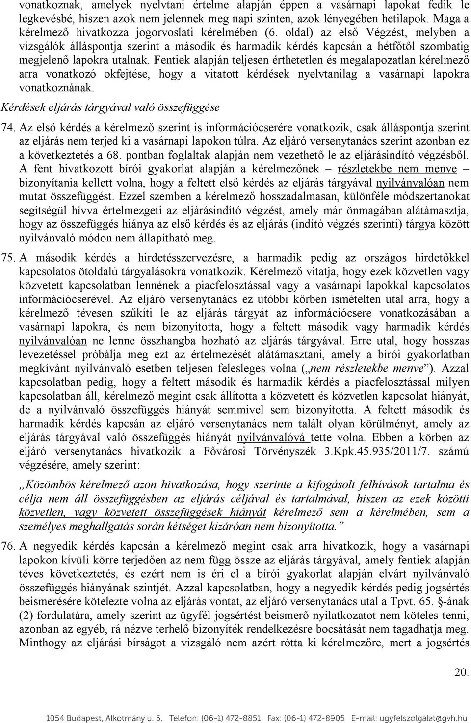 oldal) az első Végzést, melyben a vizsgálók álláspontja szerint a második és harmadik kérdés kapcsán a hétfőtől szombatig megjelenő lapokra utalnak.