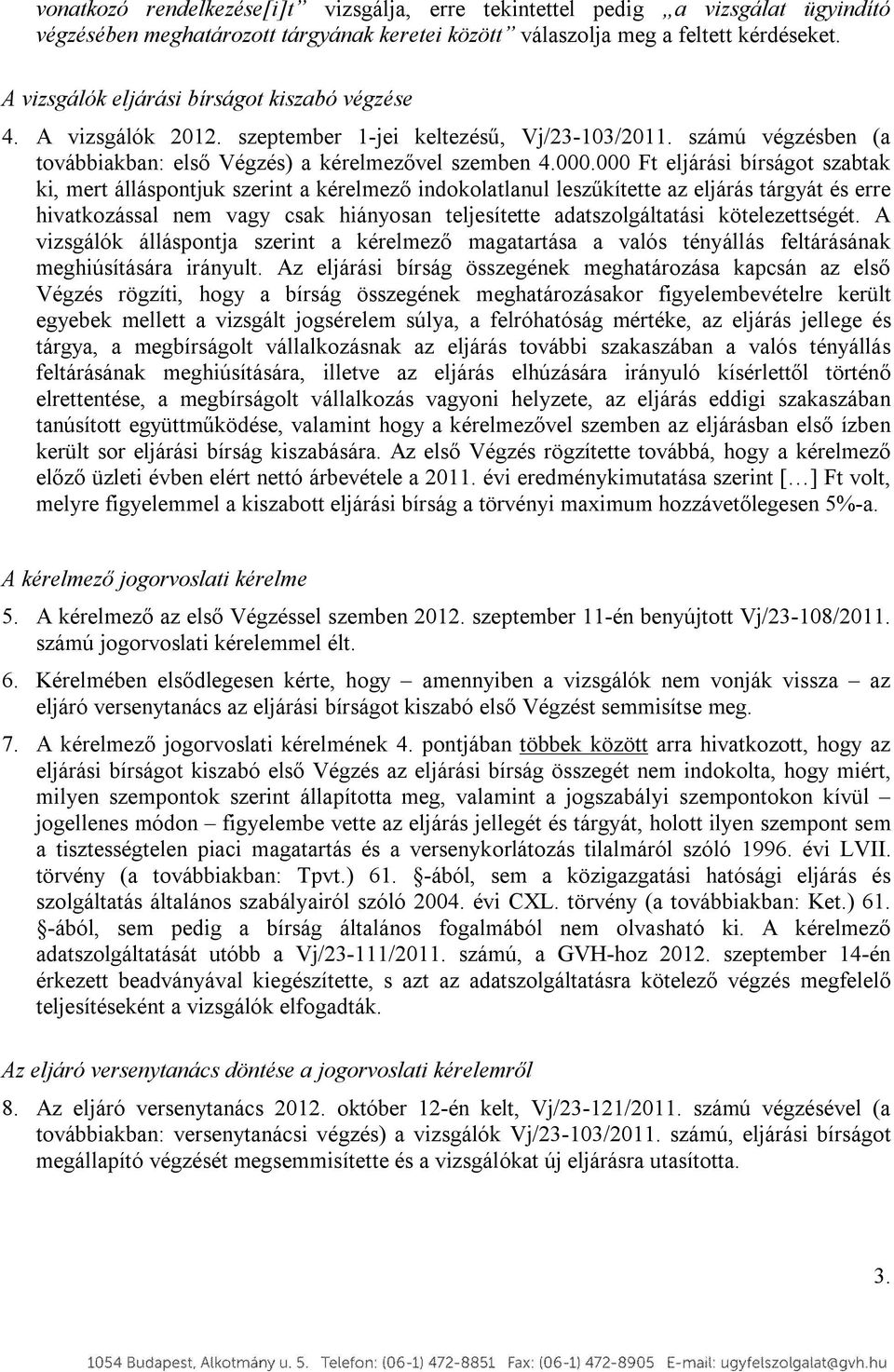 000 Ft eljárási bírságot szabtak ki, mert álláspontjuk szerint a kérelmező indokolatlanul leszűkítette az eljárás tárgyát és erre hivatkozással nem vagy csak hiányosan teljesítette adatszolgáltatási