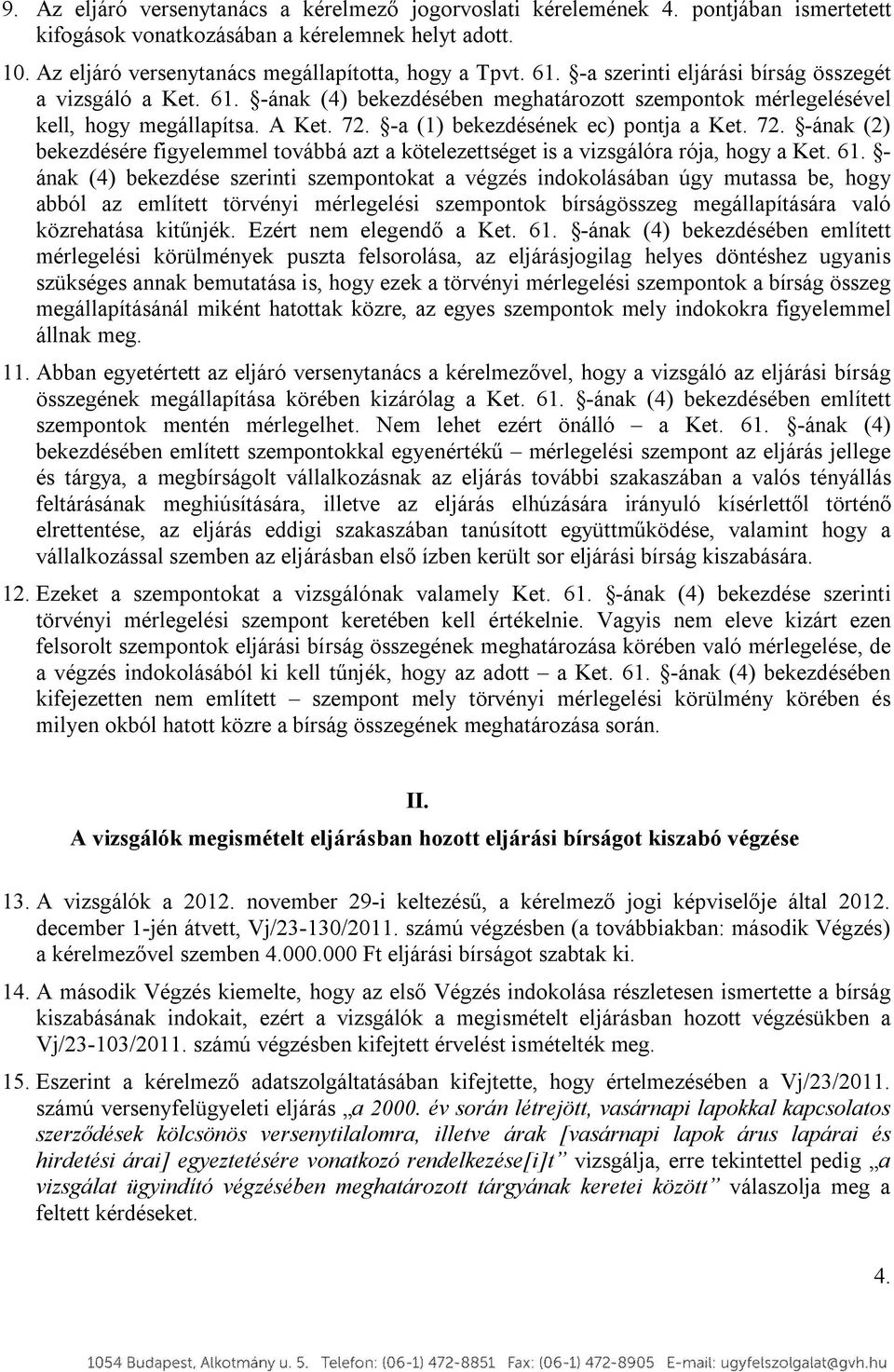 -a (1) bekezdésének ec) pontja a Ket. 72. -ának (2) bekezdésére figyelemmel továbbá azt a kötelezettséget is a vizsgálóra rója, hogy a Ket. 61.