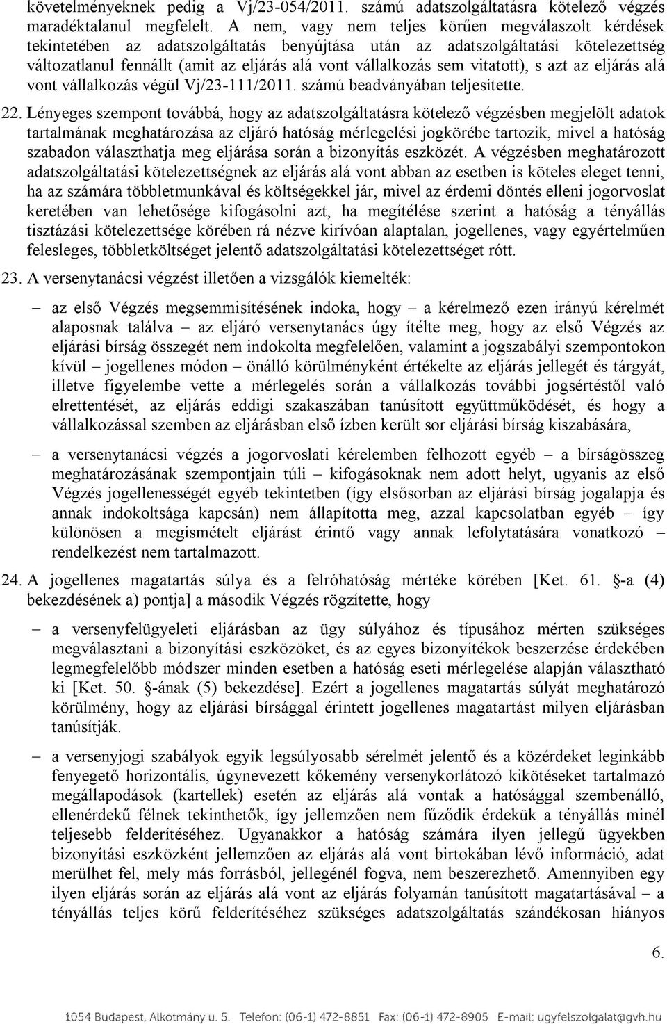 sem vitatott), s azt az eljárás alá vont vállalkozás végül Vj/23-111/2011. számú beadványában teljesítette. 22.