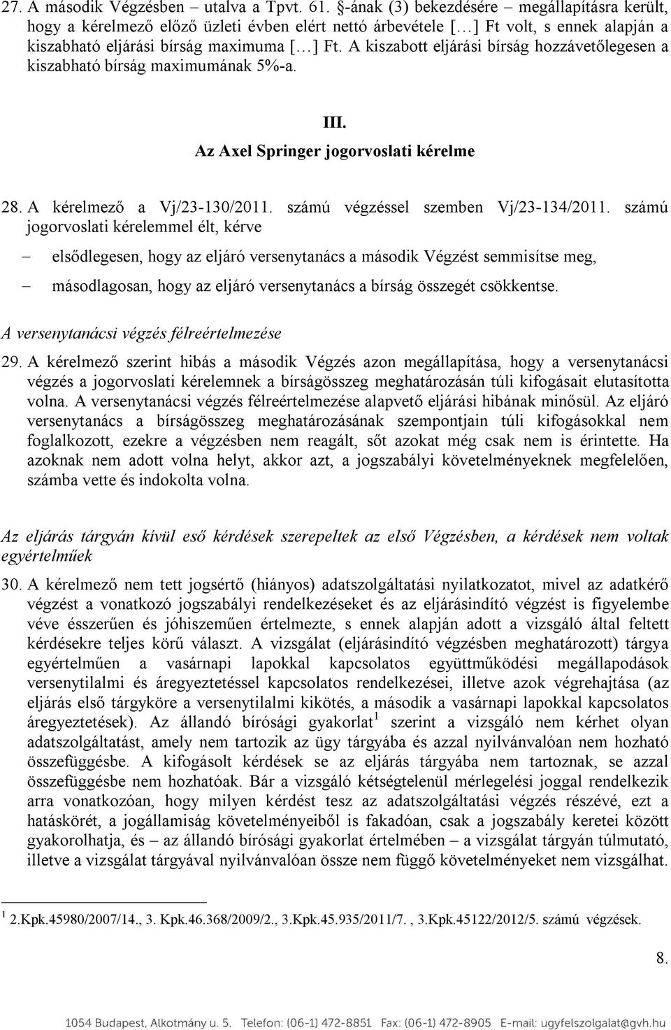 A kiszabott eljárási bírság hozzávetőlegesen a kiszabható bírság maximumának 5%-a. III. Az Axel Springer jogorvoslati kérelme 28. A kérelmező a Vj/23-130/2011. számú végzéssel szemben Vj/23-134/2011.