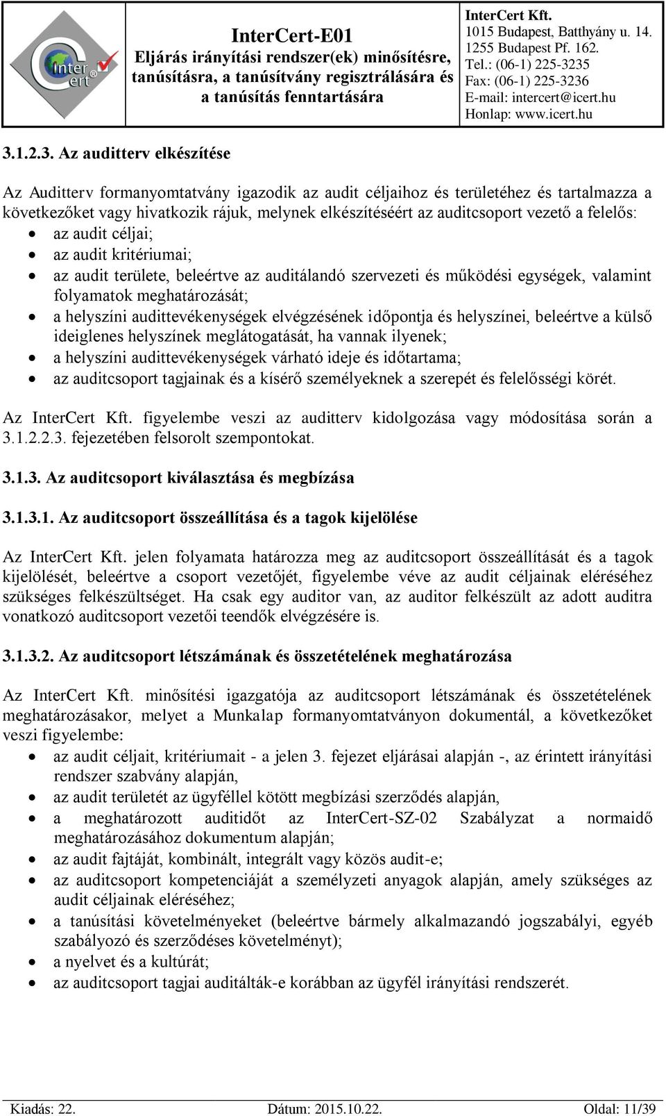 audittevékenységek elvégzésének időpontja és helyszínei, beleértve a külső ideiglenes helyszínek meglátogatását, ha vannak ilyenek; a helyszíni audittevékenységek várható ideje és időtartama; az