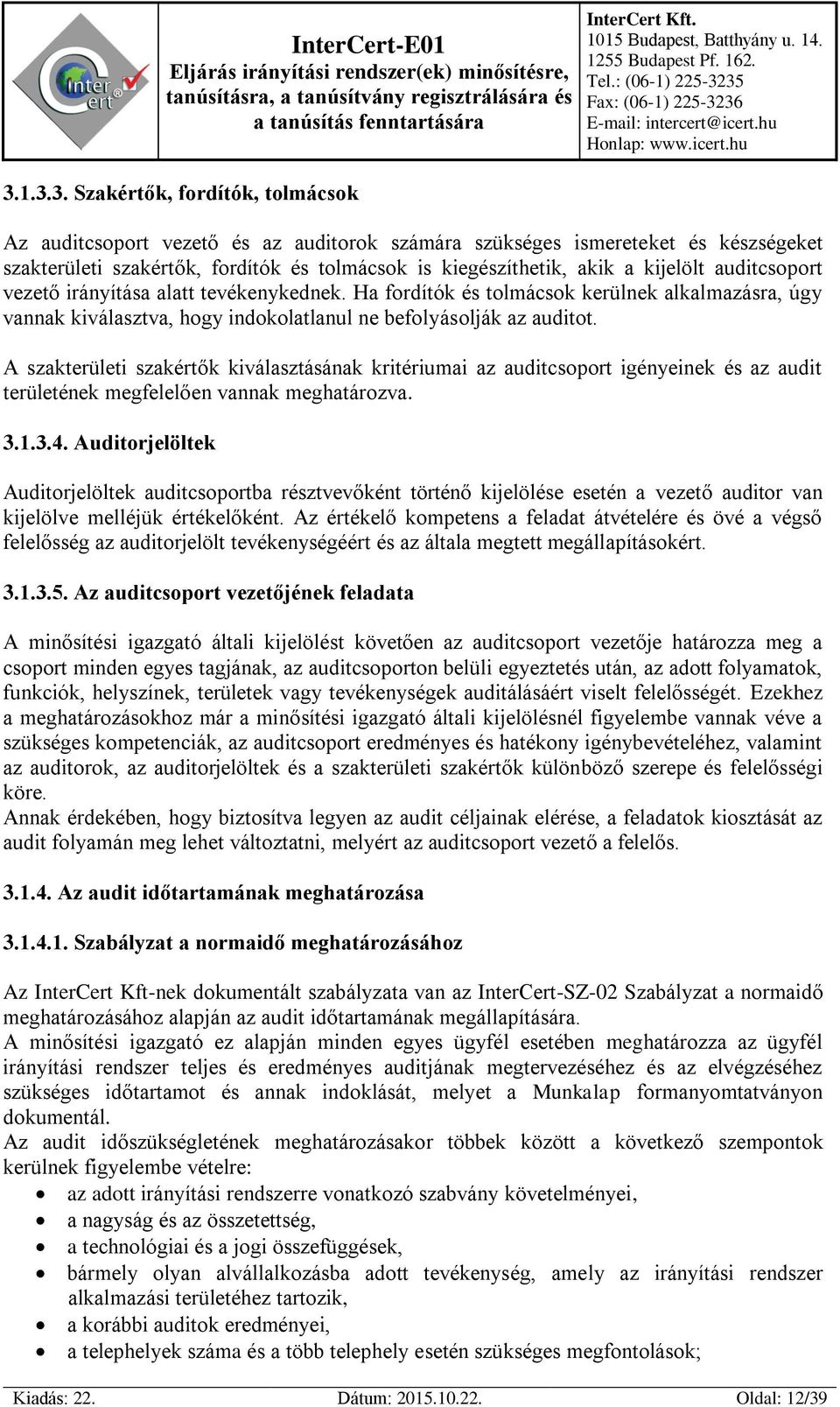 A szakterületi szakértők kiválasztásának kritériumai az auditcsoport igényeinek és az audit területének megfelelően vannak meghatározva. 3.1.3.4.