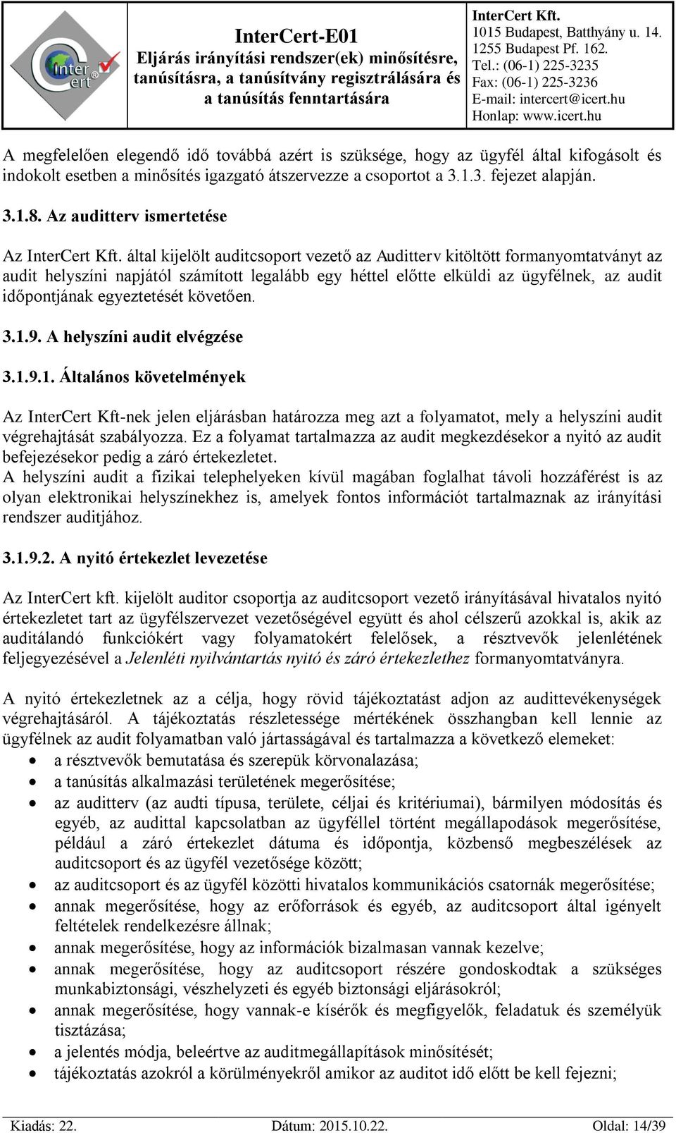 időpontjának egyeztetését követően. 3.1.9. A helyszíni audit elvégzése 3.1.9.1. Általános követelmények Az InterCert Kft-nek jelen eljárásban határozza meg azt a folyamatot, mely a helyszíni audit végrehajtását szabályozza.