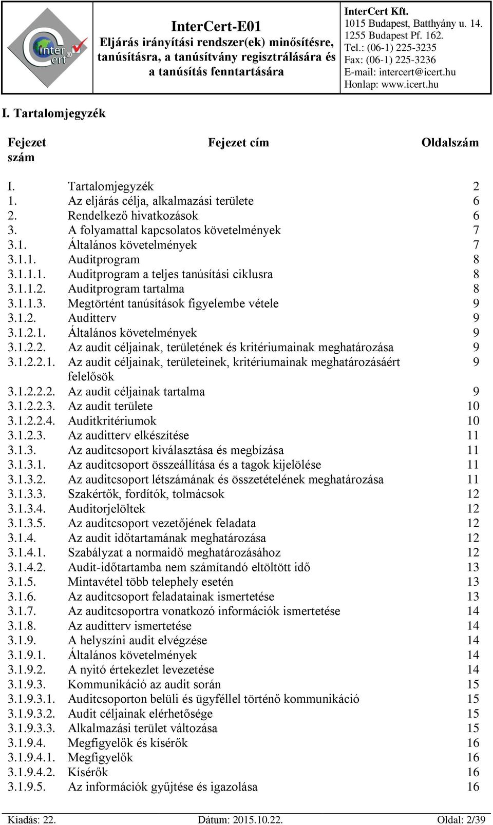 1.2. Auditterv 9 3.1.2.1. Általános követelmények 9 3.1.2.2. Az audit céljainak, területének és kritériumainak meghatározása 9 3.1.2.2.1. Az audit céljainak, területeinek, kritériumainak meghatározásáért 9 felelősök 3.