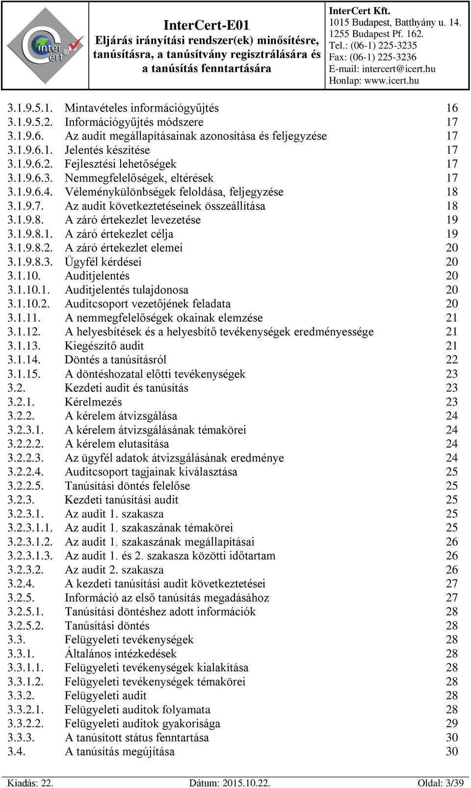 1.9.8.2. A záró értekezlet elemei 20 3.1.9.8.3. Ügyfél kérdései 20 3.1.10. Auditjelentés 20 3.1.10.1. Auditjelentés tulajdonosa 20 3.1.10.2. Auditcsoport vezetőjének feladata 20 3.1.11.