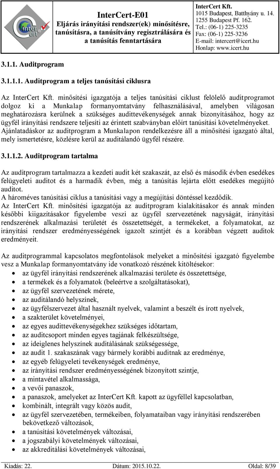 tanúsítási követelményeket. Ajánlatadáskor az auditprogram a Munkalapon rendelkezésre áll a minősítési igazgató által, mely ismertetésre, közlésre kerül az auditálandó ügyfél részére. 3.1.1.2.