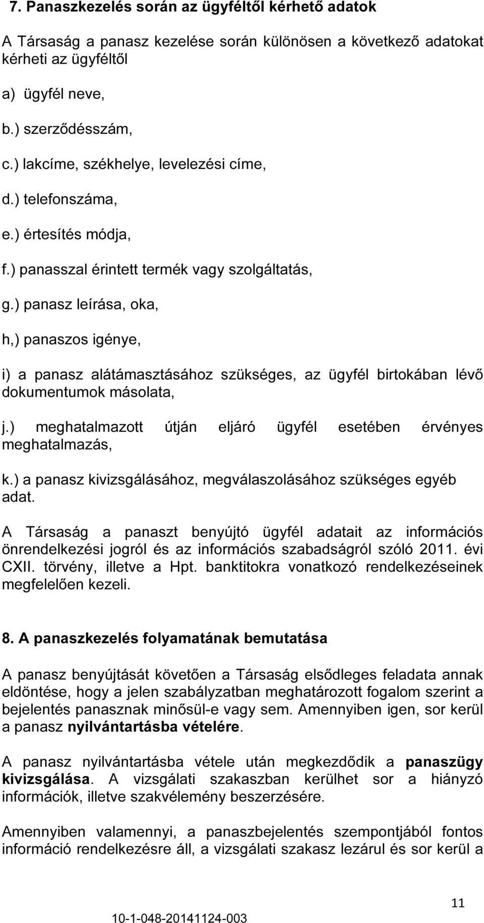 ) panasz leírása, oka, h,) panaszos igénye, i) a panasz alátámasztásához szükséges, az ügyfél birtokában lévő dokumentumok másolata, j.