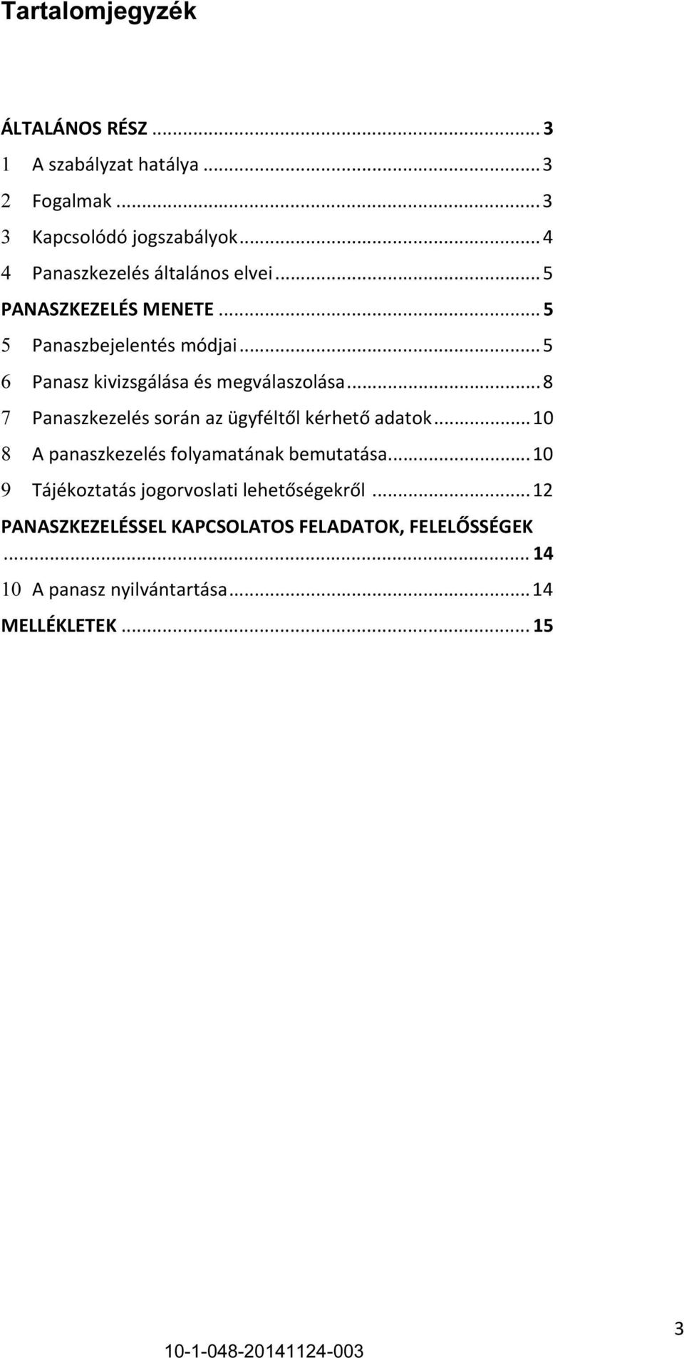 .. 5 6 Panasz kivizsgálása és megválaszolása... 8 7 Panaszkezelés során az ügyféltől kérhető adatok.