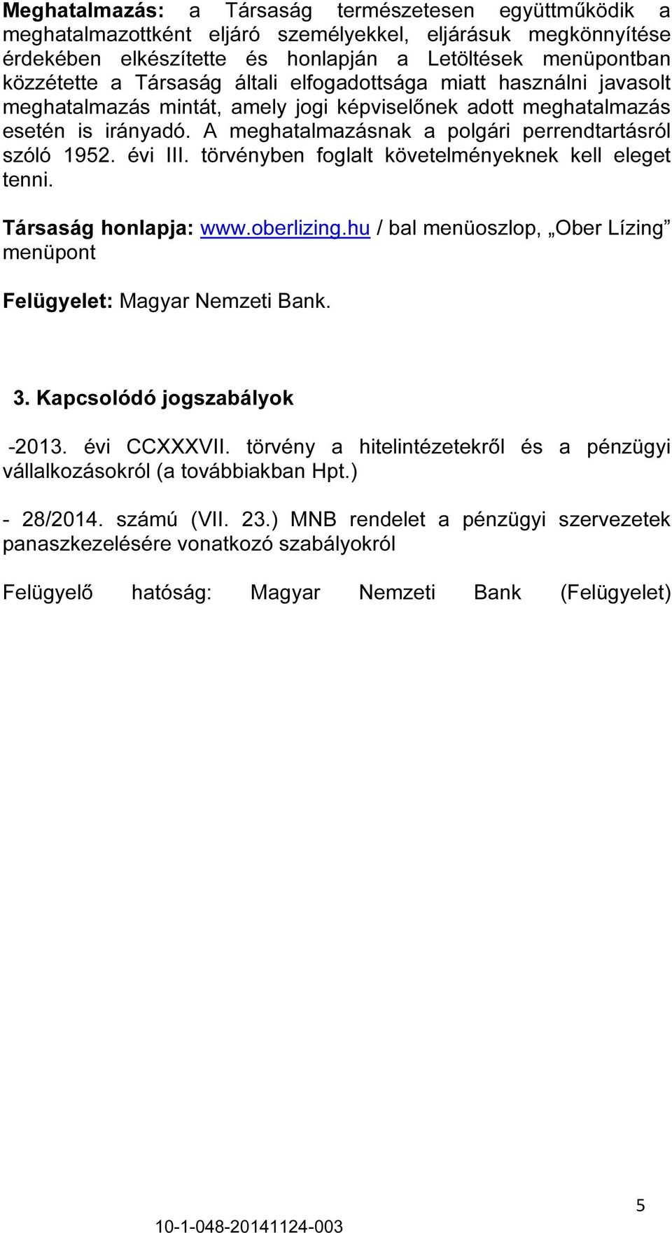 évi III. törvényben foglalt követelményeknek kell eleget tenni. Társaság honlapja: www.oberlizing.hu / bal menüoszlop, Ober Lízing menüpont Felügyelet: Magyar Nemzeti Bank. 3.