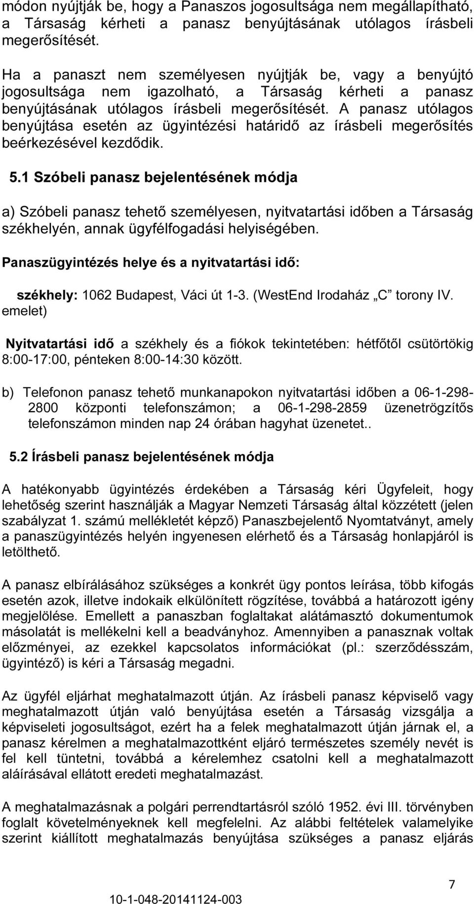 A panasz utólagos benyújtása esetén az ügyintézési határidő az írásbeli megerősítés beérkezésével kezdődik. 5.