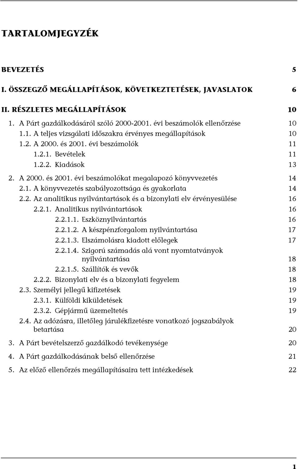 2.1. Analitikus nyilvántartások 16 2.2.1.1. Eszköznyilvántartás 16 2.2.1.2. A készpénzforgalom nyilvántartása 17 2.2.1.3. Elszámolásra kiadott előlegek 17 2.2.1.4.