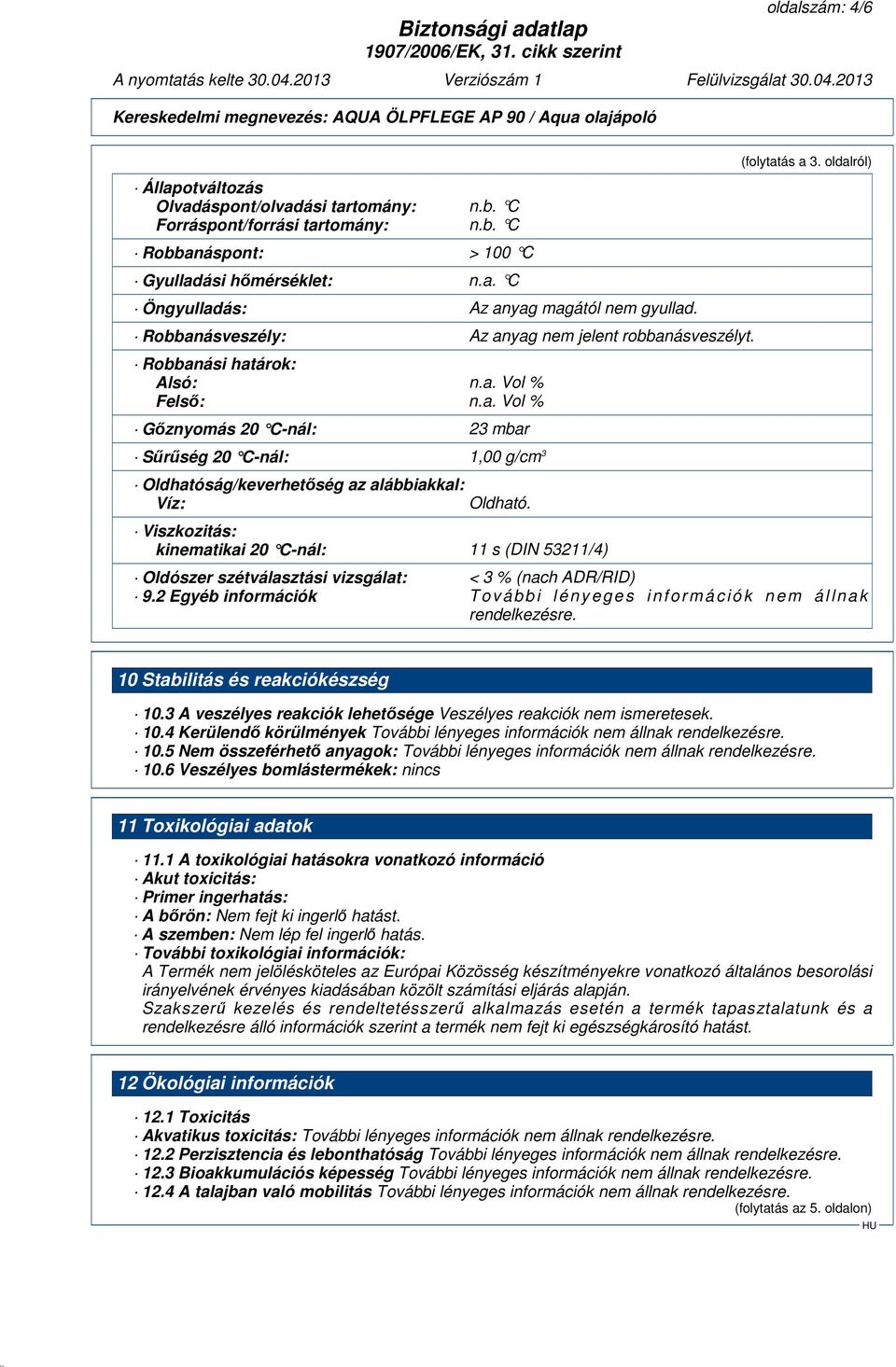 Viszkozitás: kinematikai 20 C-nál: 11 s (DIN 53211/4) (folytatás a 3. oldalról) Oldószer szétválasztási vizsgálat: < 3 % (nach ADR/RID) 9.
