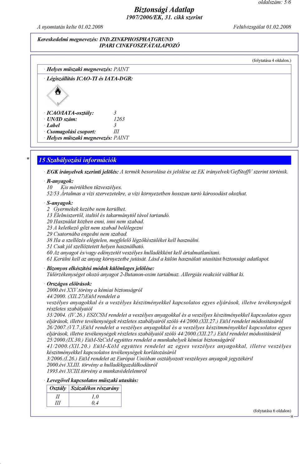 az EK irányelvek/gefstoffv szerint történik. R-anyagok: 10 Kis mértékben tűzveszélyes. 52/53 Ártalmas a vízi szervezetekre, a vízi környezetben hosszan tartó károsodást okozhat.