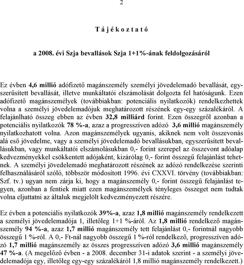 fel hatóságunk. Ezen adófizető magánszemélyek (továbbiakban: potenciális nyilatkozók) rendelkezhettek volna a személyi jövedelemadójuk meghatározott részének egy-egy százalékáról.