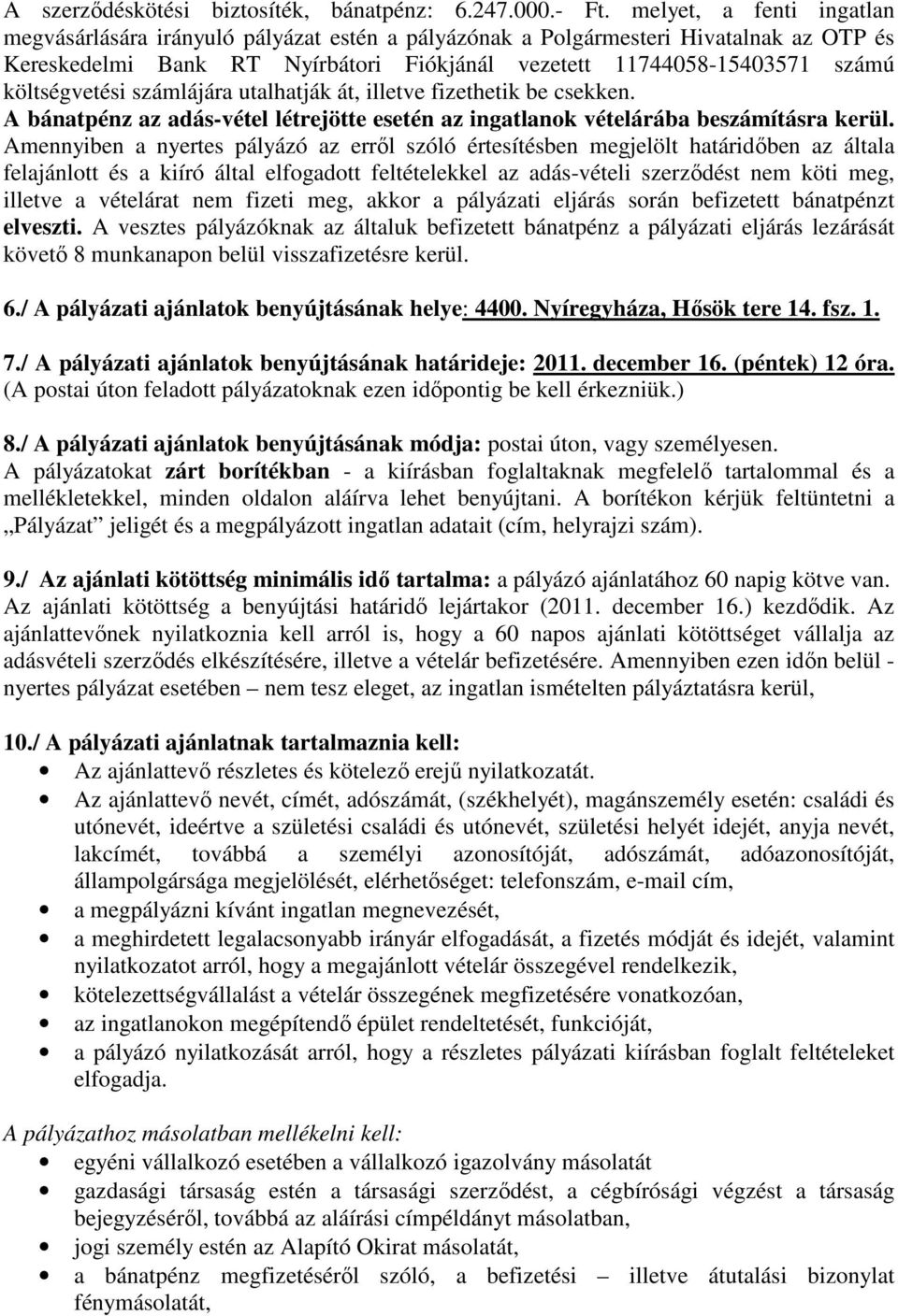 költségvetési számlájára utalhatják át, illetve fizethetik be csekken. A bánatpénz az adás-vétel létrejötte esetén az ingatlanok vételárába beszámításra kerül.