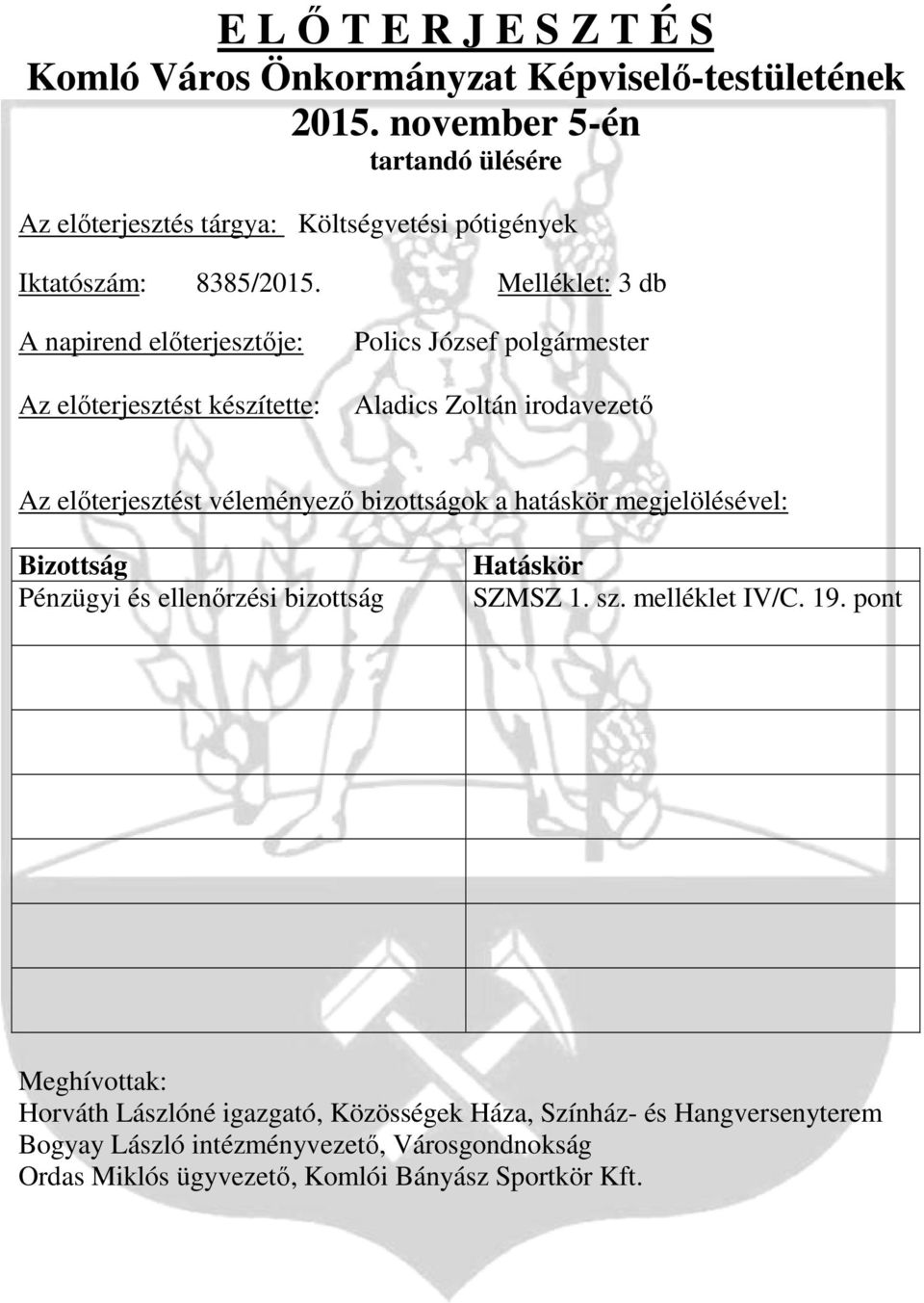 Melléklet: 3 db A napirend előterjesztője: Az előterjesztést készítette: Polics József polgármester Aladics Zoltán irodavezető Az előterjesztést véleményező