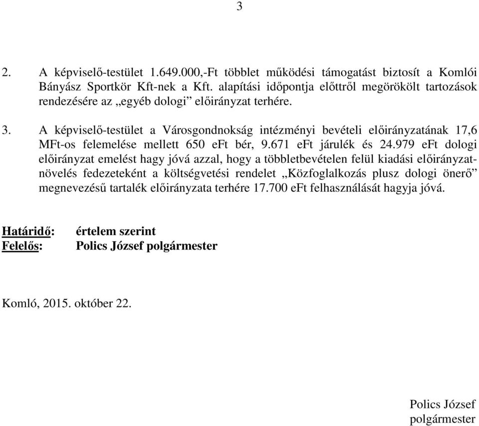 A képviselő-testület a Városgondnokság intézményi bevételi előirányzatának 17,6 MFt-os felemelése mellett 650 eft bér, 9.671 eft járulék és 24.