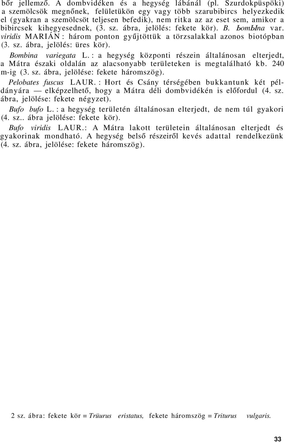 sz. ábra, jelölés: fekete kör). В. ЬотЫпа var. viridis MARIÁN : három ponton gyűjtöttük a törzsalakkal azonos biotópban (3. sz. ábra, jelölés: üres kör). Bombina variegata L.