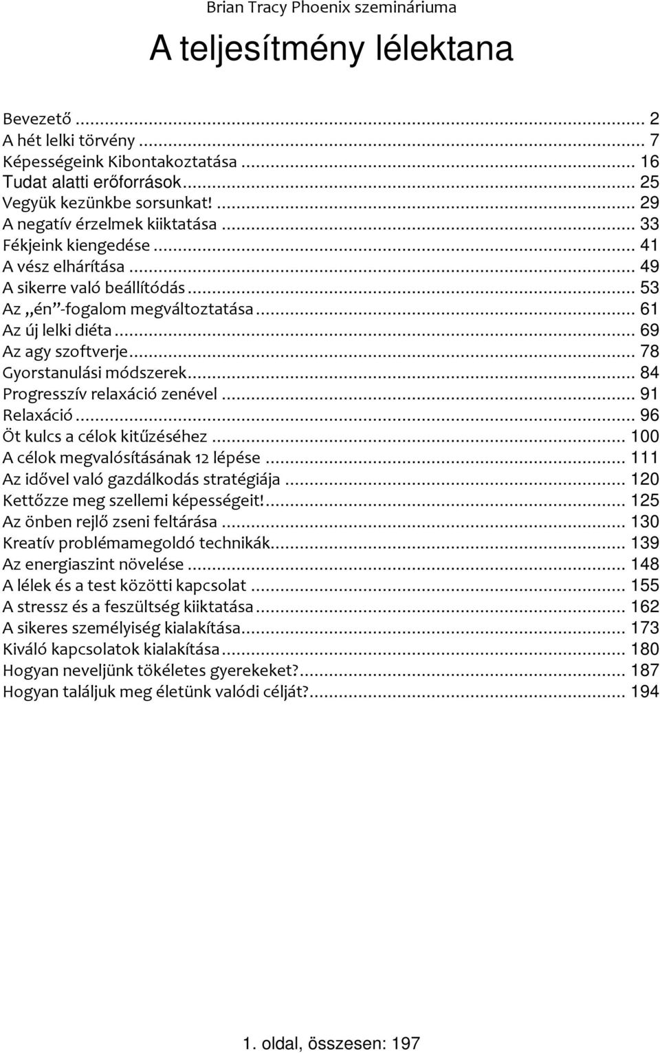 .. 69 Az agy szoftverje... 78 Gyorstanulási módszerek... 84 Progresszív relaxáció zenével... 91 Relaxáció... 96 Öt kulcs a célok kitűzéséhez... 100 A célok megvalósításának 12 lépése.