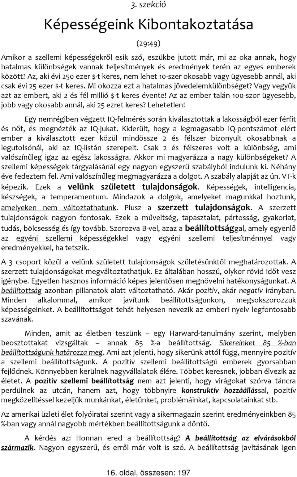 Vagy vegyük azt az embert, aki 2 és fél millió $-t keres évente! Az az ember talán 100-szor ügyesebb, jobb vagy okosabb annál, aki 25 ezret keres? Lehetetlen!