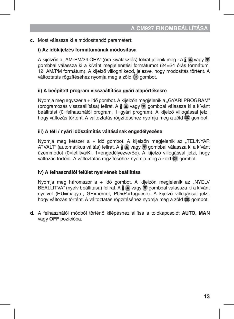 ii) A beépített program visszaállítása gyári alapértékekre Nyomja meg egyszer a + idő gombot. A kijelzőn megjelenik a GYARI PROGRAM (programozás visszaállítása) felirat.