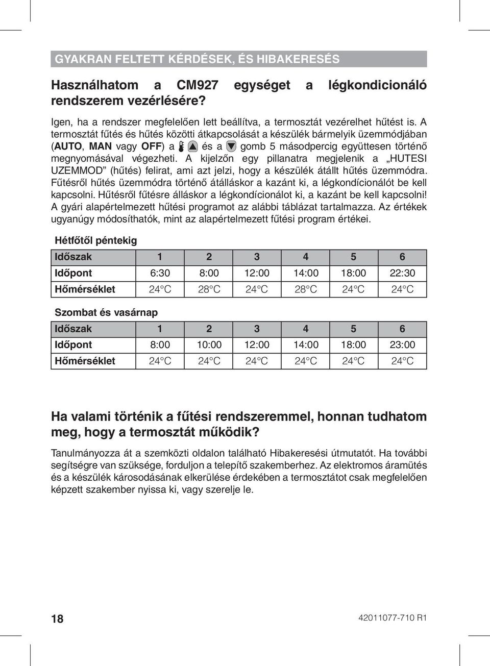 A kijelzőn egy pillanatra megjelenik a HUTESI UZEMMOD (hűtés) felirat, ami azt jelzi, hogy a készülék átállt hűtés üzemmódra.