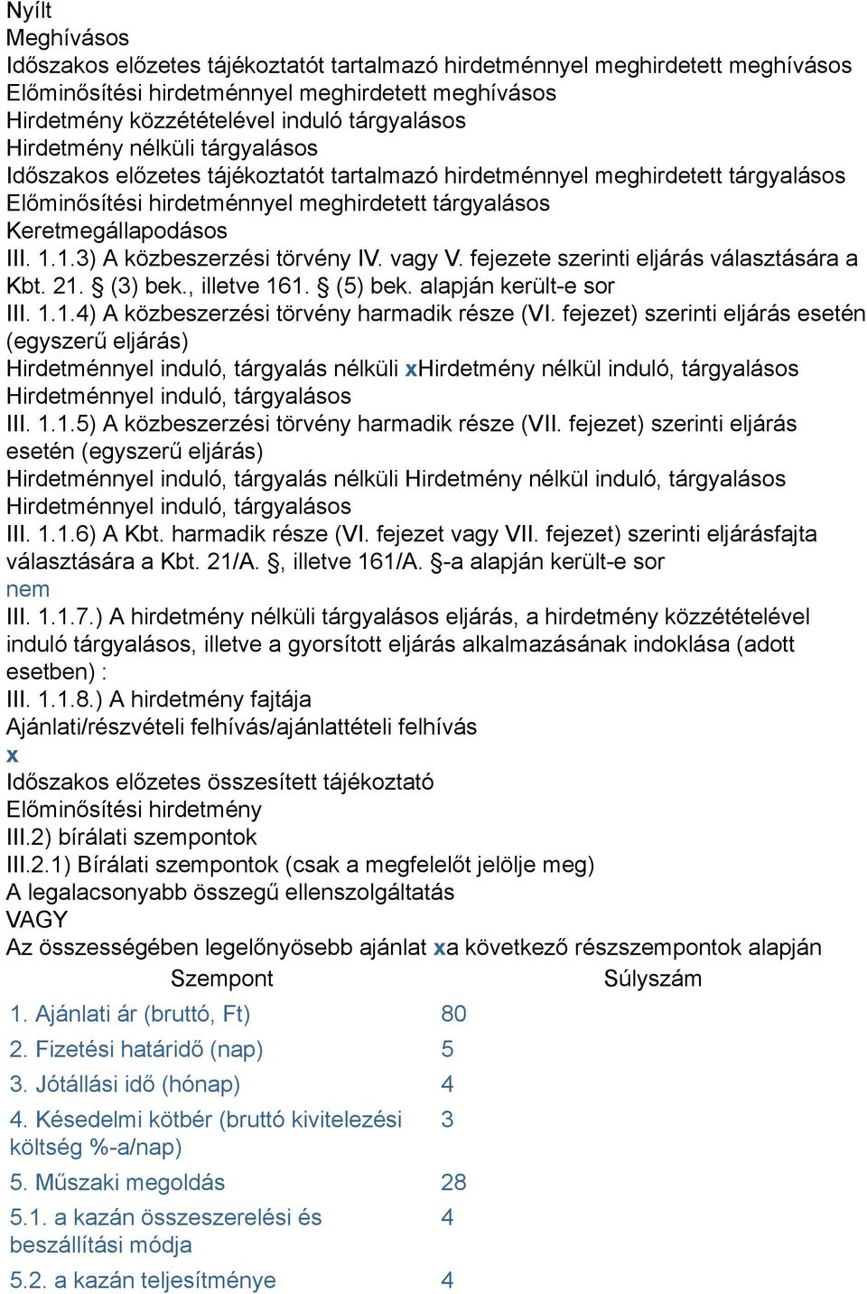 1.3) A közbeszerzési törvény IV. vagy V. fejezete szerinti eljárás választására a Kbt. 21. (3) bek., illetve 161. (5) bek. alapján került-e sor III. 1.1.4) A közbeszerzési törvény harmadik része (VI.