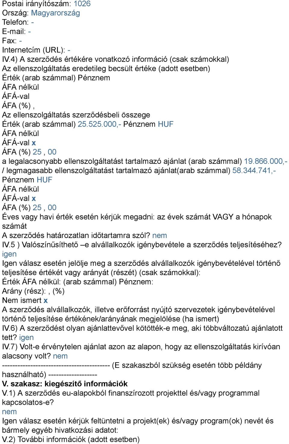 szerződésbeli összege Érték (arab számmal) 25.525.000,- Pénznem HUF ÁFÁ-val x ÁFA (%) 25, 00 a legalacsonyabb ellenszolgáltatást tartalmazó ajánlat (arab számmal) 19.866.