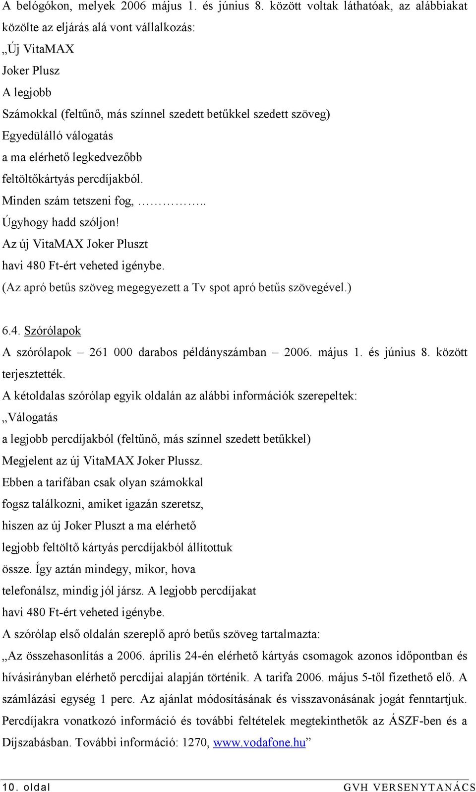 a ma elérhető legkedvezőbb feltöltőkártyás percdíjakból. Minden szám tetszeni fog,.. Úgyhogy hadd szóljon! Az új VitaMAX Joker Pluszt havi 480 Ft-ért veheted igénybe.